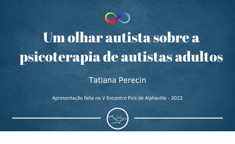 Palestra "Um olhar autista sobre a psicoterapia de autistas adultos", apresentada no V Encontro de Psis de Alphaville. São Paulo, 2022